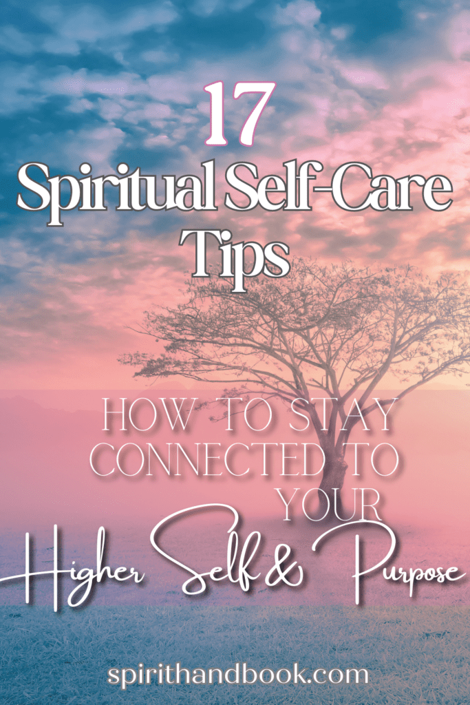 17 Spiritual Self-Care Tips: How To Stay Connected To Your Higher Self & Purpose