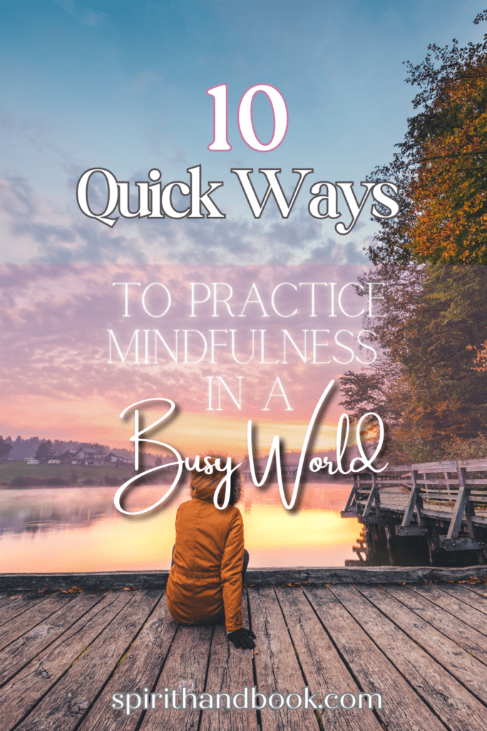 10 Quick Ways To Practice Mindfulness In A Busy World